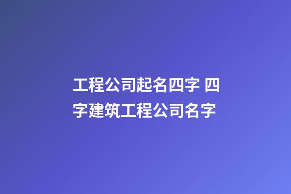 工程公司起名四字 四字建筑工程公司名字-第1張-公司起名-玄機(jī)派